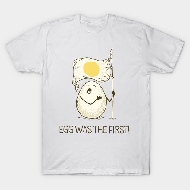 EGG WAS THE FIRST! T-Shirt by gotoup